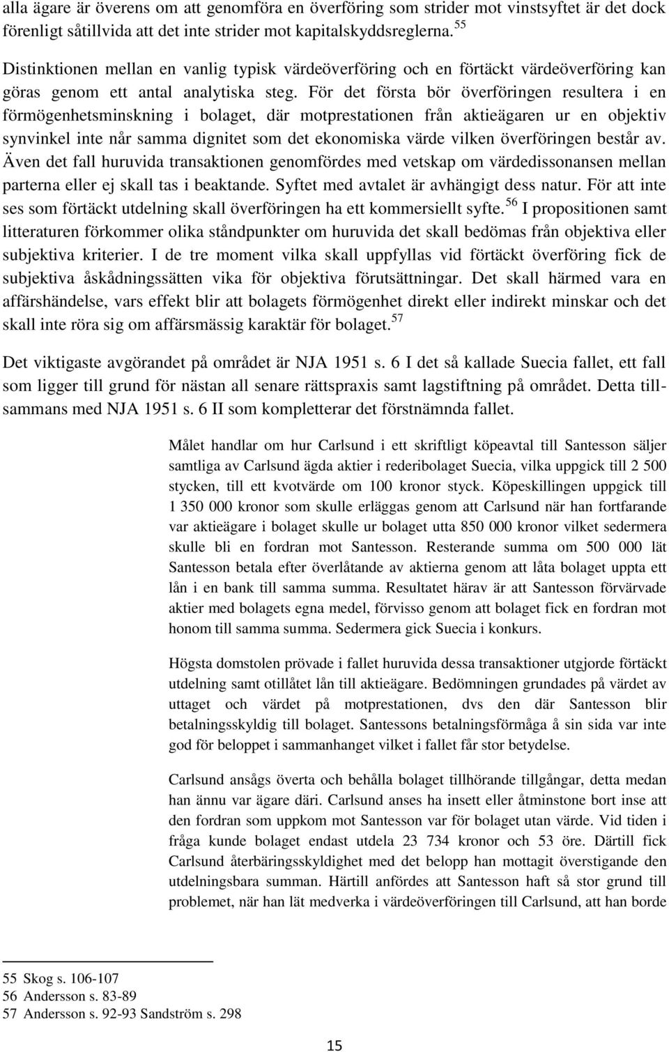 För det första bör överföringen resultera i en förmögenhetsminskning i bolaget, där motprestationen från aktieägaren ur en objektiv synvinkel inte når samma dignitet som det ekonomiska värde vilken