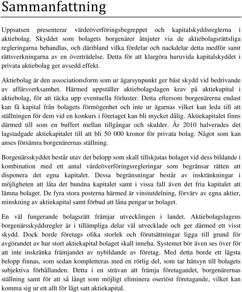 Detta för att klargöra huruvida kapitalskyddet i privata aktiebolag ger avsedd effekt. Aktiebolag är den associationsform som ur ägarsynpunkt ger bäst skydd vid bedrivande av affärsverksamhet.