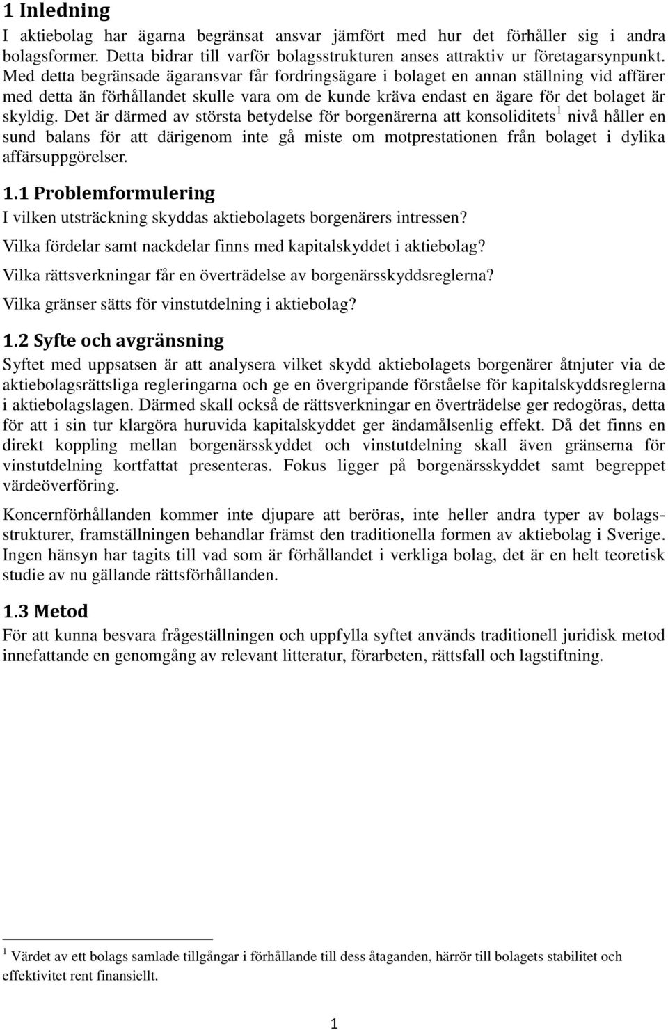 Det är därmed av största betydelse för borgenärerna att konsoliditets 1 nivå håller en sund balans för att därigenom inte gå miste om motprestationen från bolaget i dylika affärsuppgörelser. 1.1 Problemformulering I vilken utsträckning skyddas aktiebolagets borgenärers intressen?