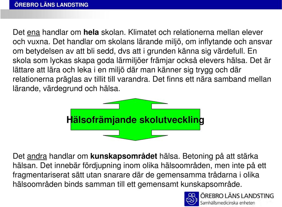 En skola som lyckas skapa goda lärmiljöer främjar också elevers hälsa. Det är lättare att lära och leka i en miljö där man känner sig trygg och där relationerna präglas av tillit till varandra.