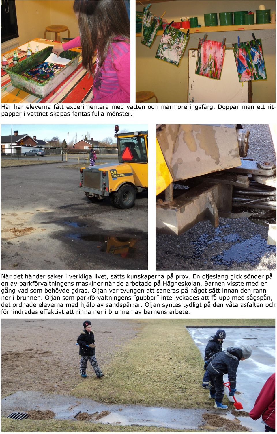 Barnen visste med en gång vad som behövde göras. Oljan var tvungen att saneras på något sätt innan den rann ner i brunnen.