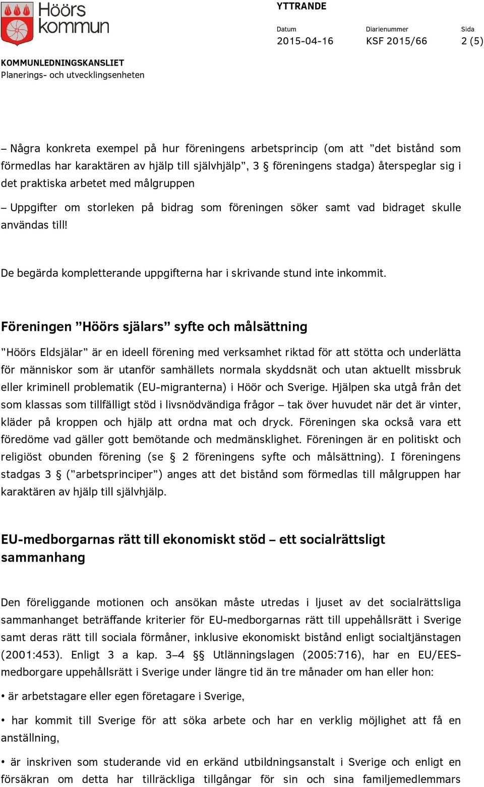 De begärda kompletterande uppgifterna har i skrivande stund inte inkommit.