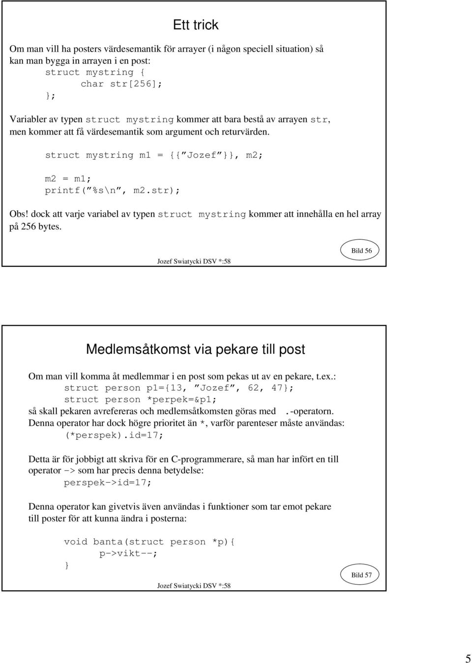 dock att varje variabel av typen struct mystring kommer att innehålla en hel array på 256 bytes.