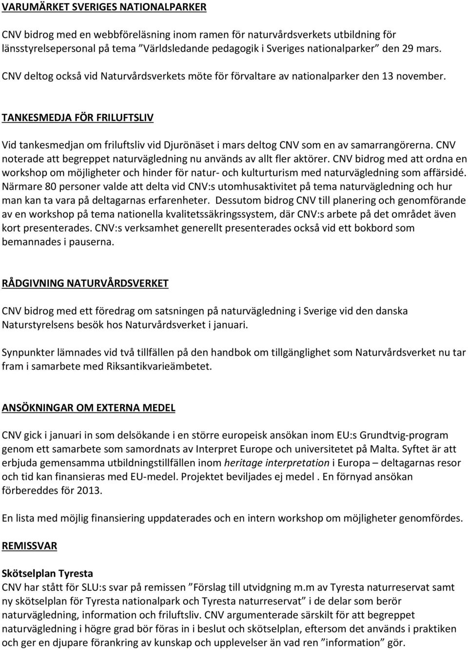 TANKESMEDJA FÖR FRILUFTSLIV Vid tankesmedjan om friluftsliv vid Djurönäset i mars deltog CNV som en av samarrangörerna. CNV noterade att begreppet naturvägledning nu används av allt fler aktörer.