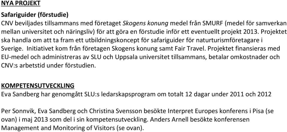 Initiativet kom från företagen Skogens konung samt Fair Travel.