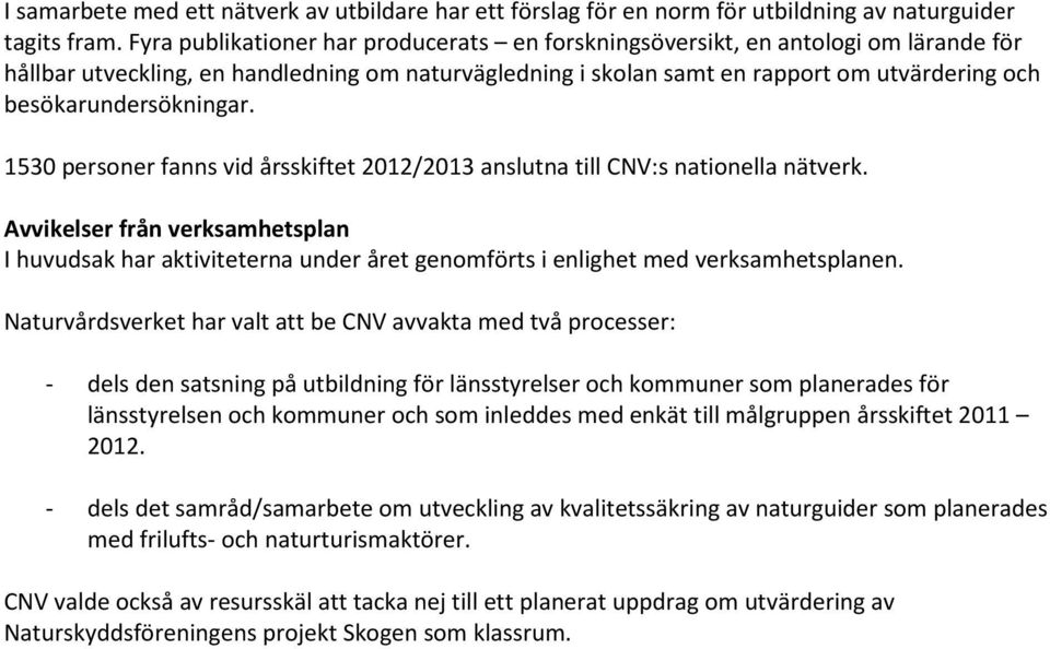 besökarundersökningar. 1530 personer fanns vid årsskiftet 2012/2013 anslutna till CNV:s nationella nätverk.