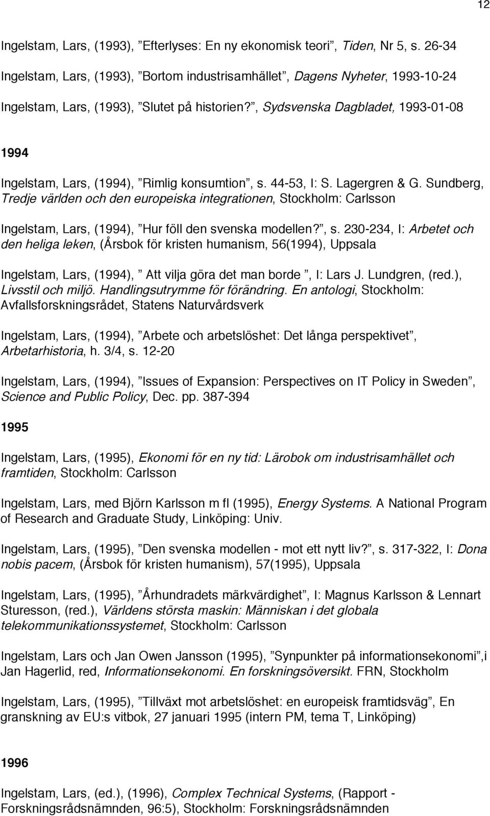 , Sydsvenska Dagbladet, 1993-01-08 1994 Ingelstam, Lars, (1994), Rimlig konsumtion, s. 44-53, I: S. Lagergren & G.