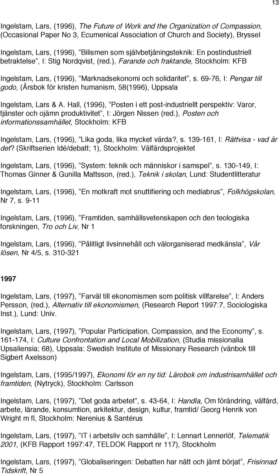 69-76, I: Pengar till godo, (Årsbok för kristen humanism, 58(1996), Uppsala Ingelstam, Lars & A.