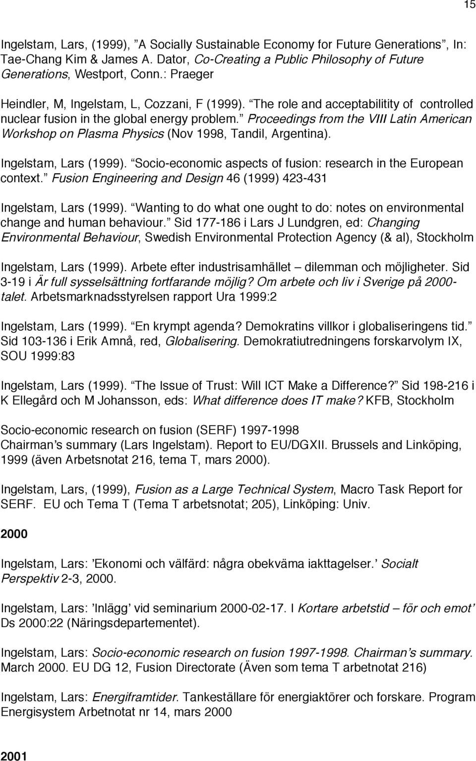 Proceedings from the VIII Latin American Workshop on Plasma Physics (Nov 1998, Tandil, Argentina). Ingelstam, Lars (1999). Socio-economic aspects of fusion: research in the European context.