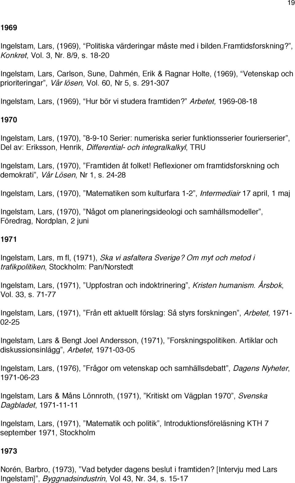 Arbetet, 1969-08-18 1970 Ingelstam, Lars, (1970), 8-9-10 Serier: numeriska serier funktionsserier fourierserier, Del av: Eriksson, Henrik, Differential- och integralkalkyl, TRU Ingelstam, Lars,