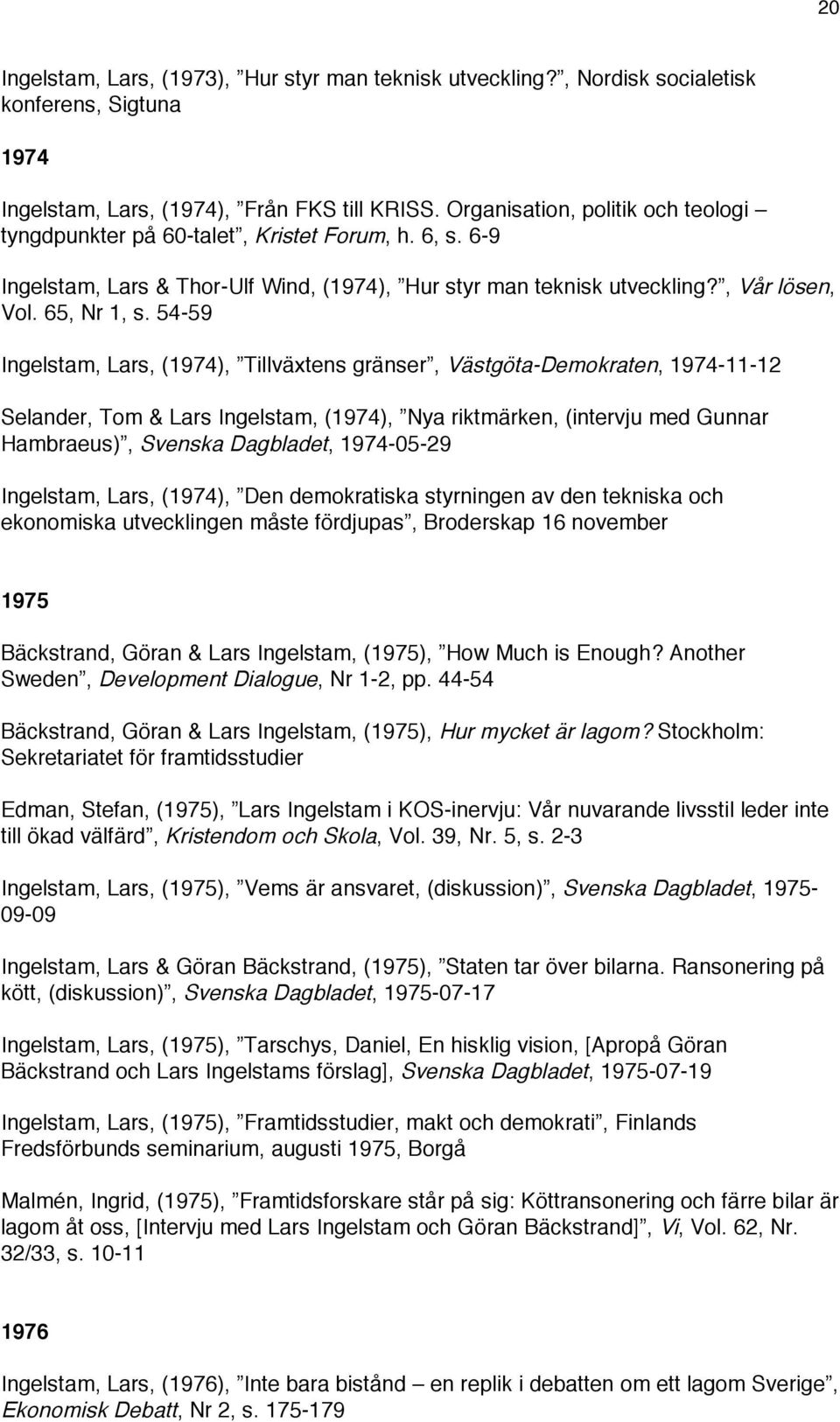 54-59 Ingelstam, Lars, (1974), Tillväxtens gränser, Västgöta-Demokraten, 1974-11-12 Selander, Tom & Lars Ingelstam, (1974), Nya riktmärken, (intervju med Gunnar Hambraeus), Svenska Dagbladet,