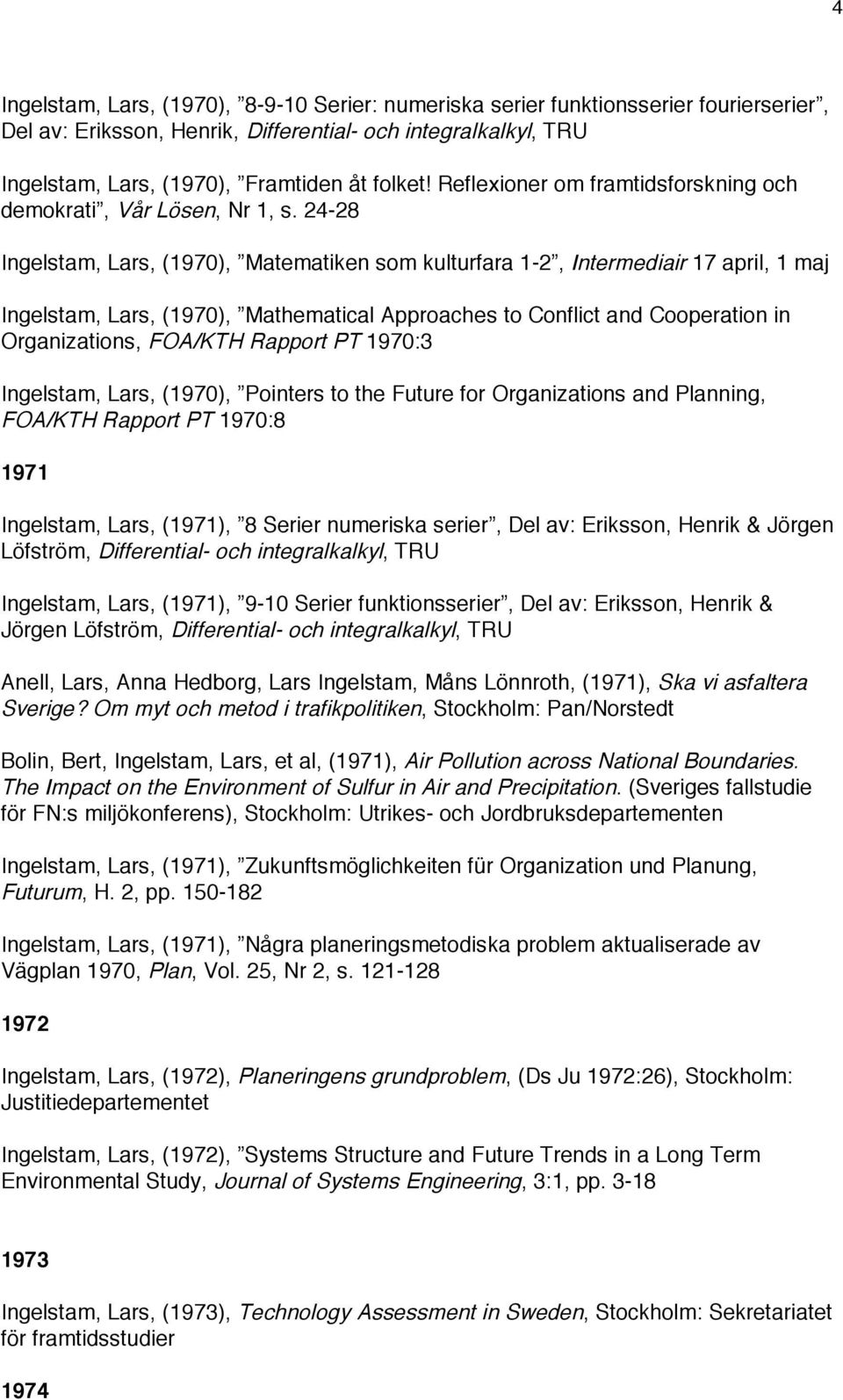 24-28 Ingelstam, Lars, (1970), Matematiken som kulturfara 1-2, Intermediair 17 april, 1 maj Ingelstam, Lars, (1970), Mathematical Approaches to Conflict and Cooperation in Organizations, FOA/KTH