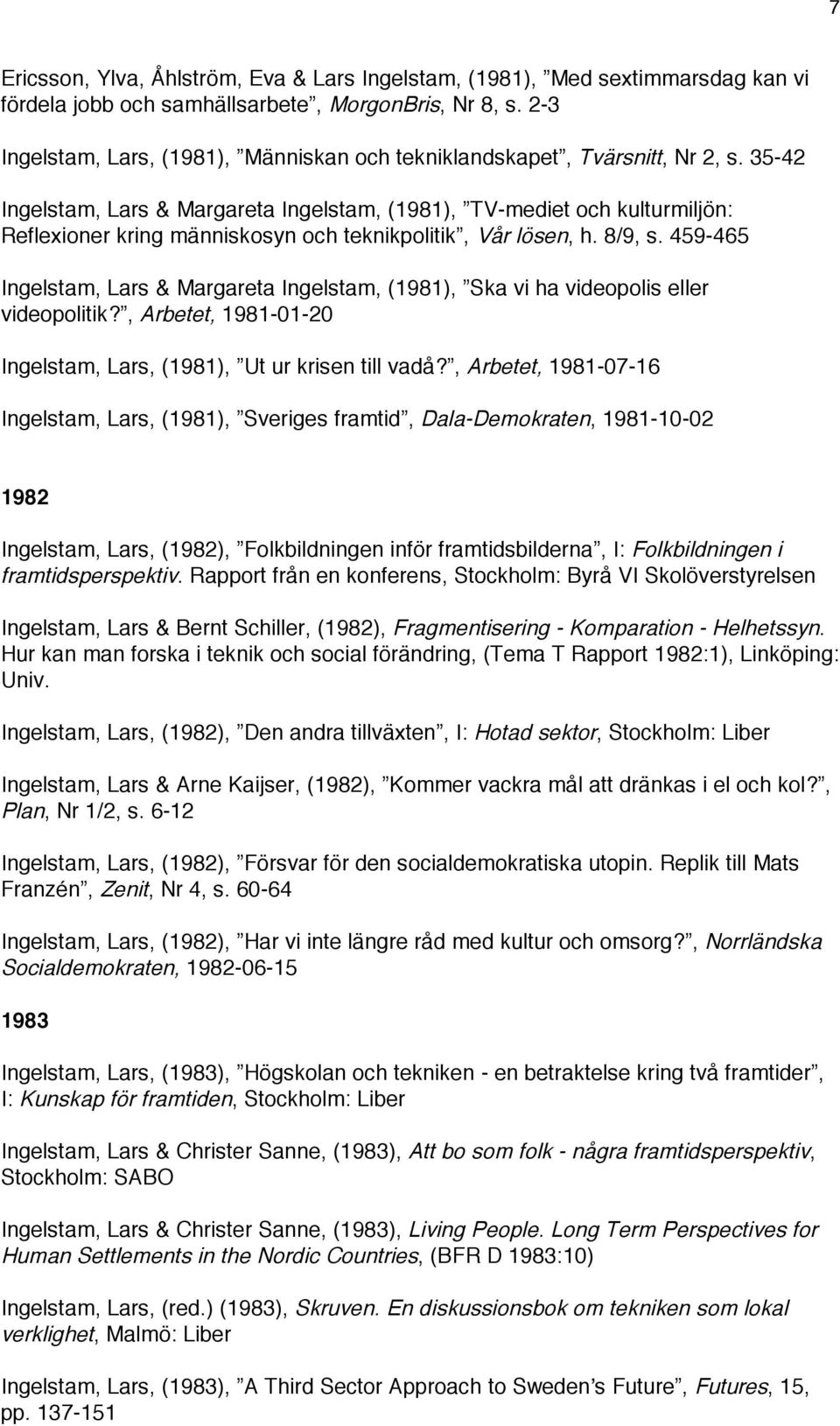 35-42 Ingelstam, Lars & Margareta Ingelstam, (1981), TV-mediet och kulturmiljön: Reflexioner kring människosyn och teknikpolitik, Vår lösen, h. 8/9, s.