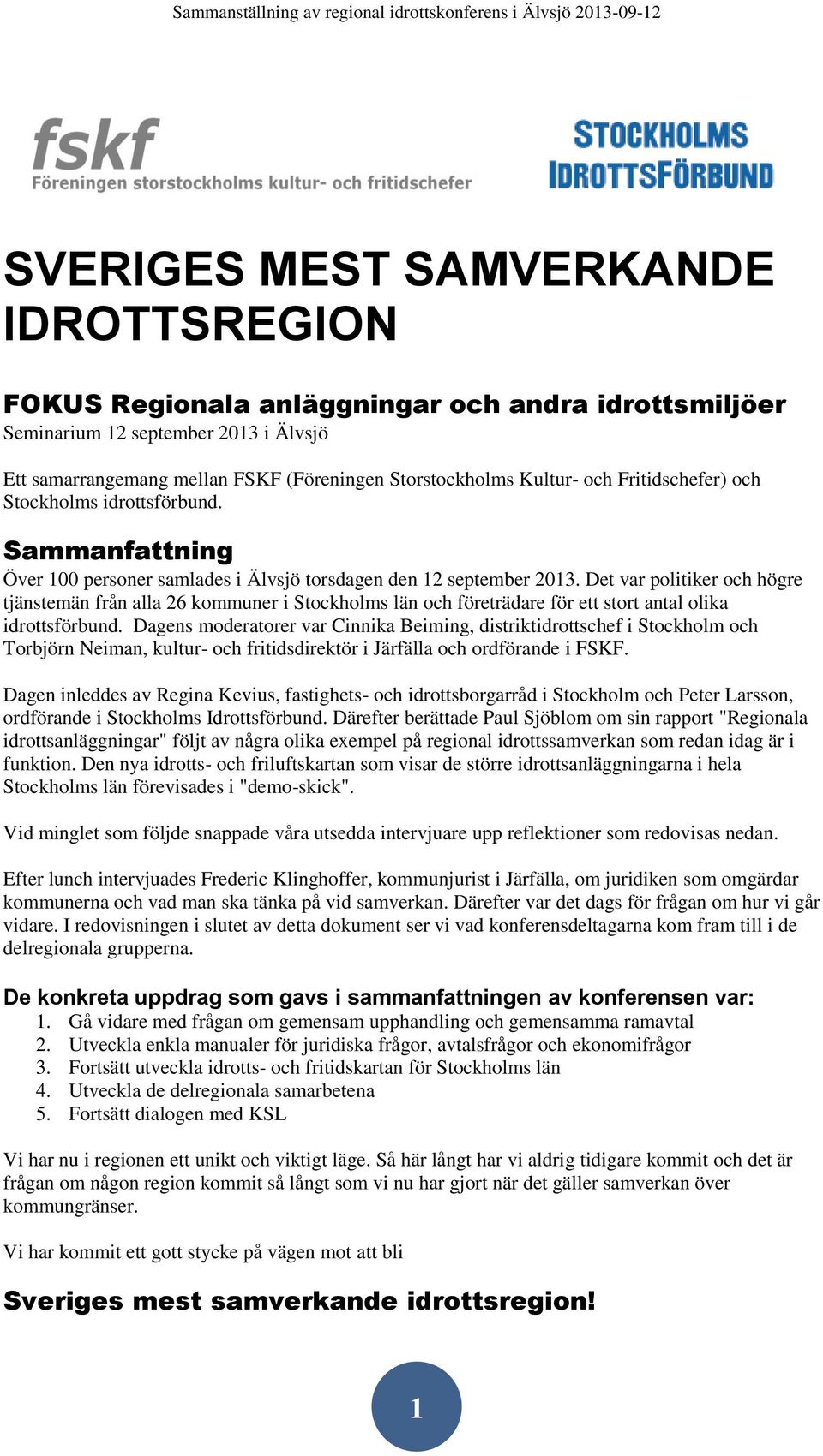 Det var politiker och högre tjänstemän från alla 26 kommuner i Stockholms län och företrädare för ett stort antal olika idrottsförbund.