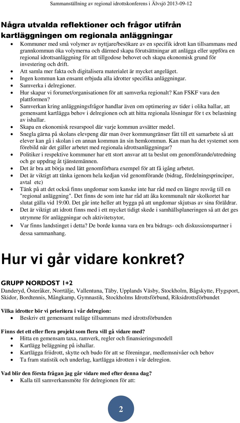 Att samla mer fakta och digitalisera materialet är mycket angeläget. Ingen kommun kan ensamt erbjuda alla idrotter specifika anläggningar. Samverka i delregioner.