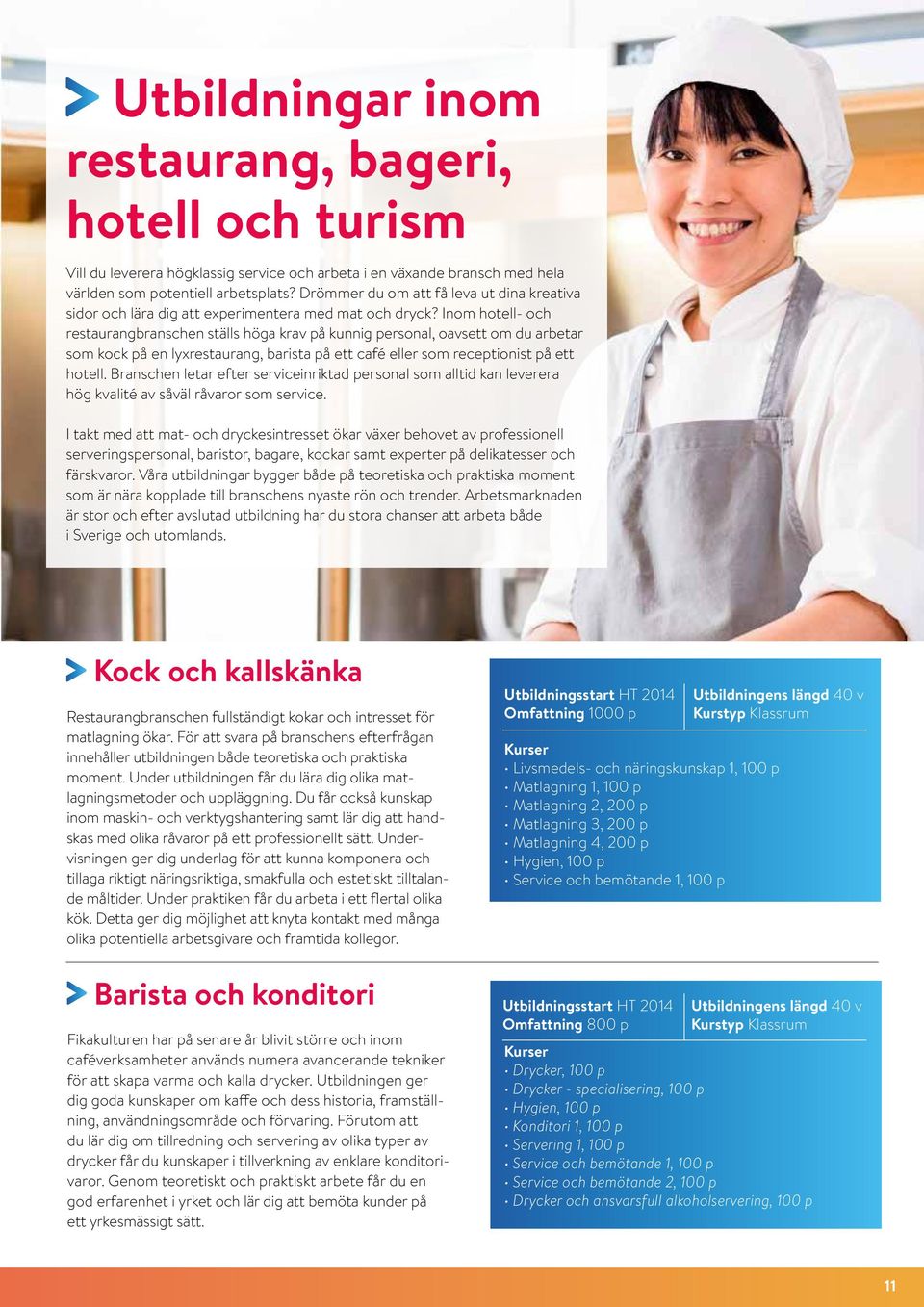 Inom hotell- och restaurangbranschen ställs höga krav på kunnig personal, oavsett om du arbetar som kock på en lyxrestaurang, barista på ett café eller som receptionist på ett hotell.