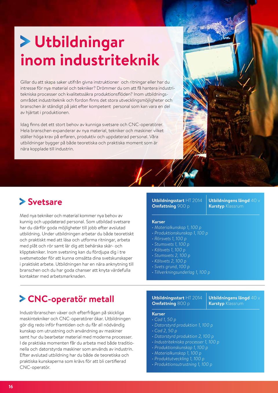 Inom utbildningsområdet industriteknik och fordon finns det stora utvecklingsmöjligheter och branschen är ständigt på jakt efter kompetent personal som kan vara en del av hjärtat i produktionen.