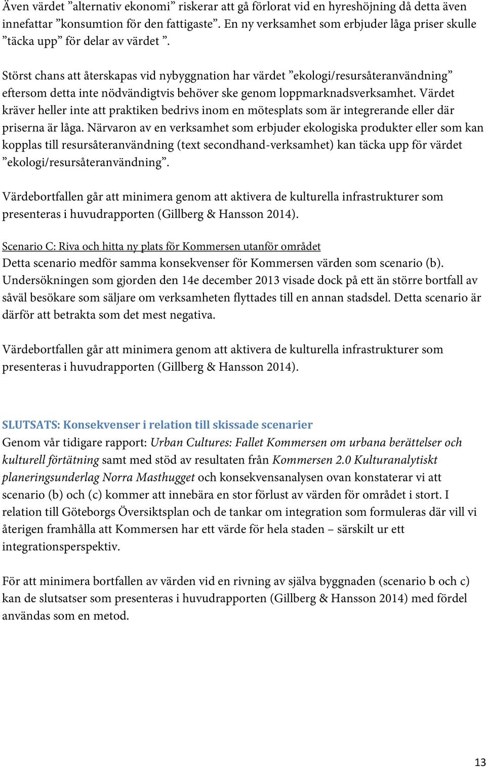 Störst chans att återskapas vid nybyggnation har värdet ekologi/resursåteranvändning eftersom detta inte nödvändigtvis behöver ske genom loppmarknadsverksamhet.