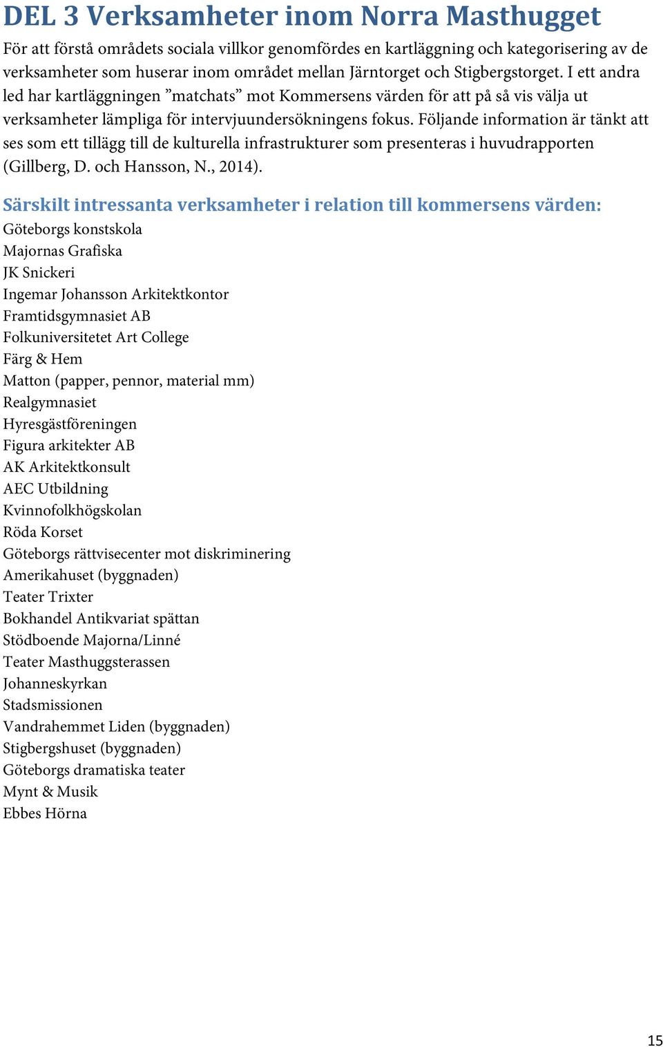 Följande information är tänkt att ses som ett tillägg till de kulturella infrastrukturer som presenteras i (Gillberg, D. och Hansson, N., 2014).