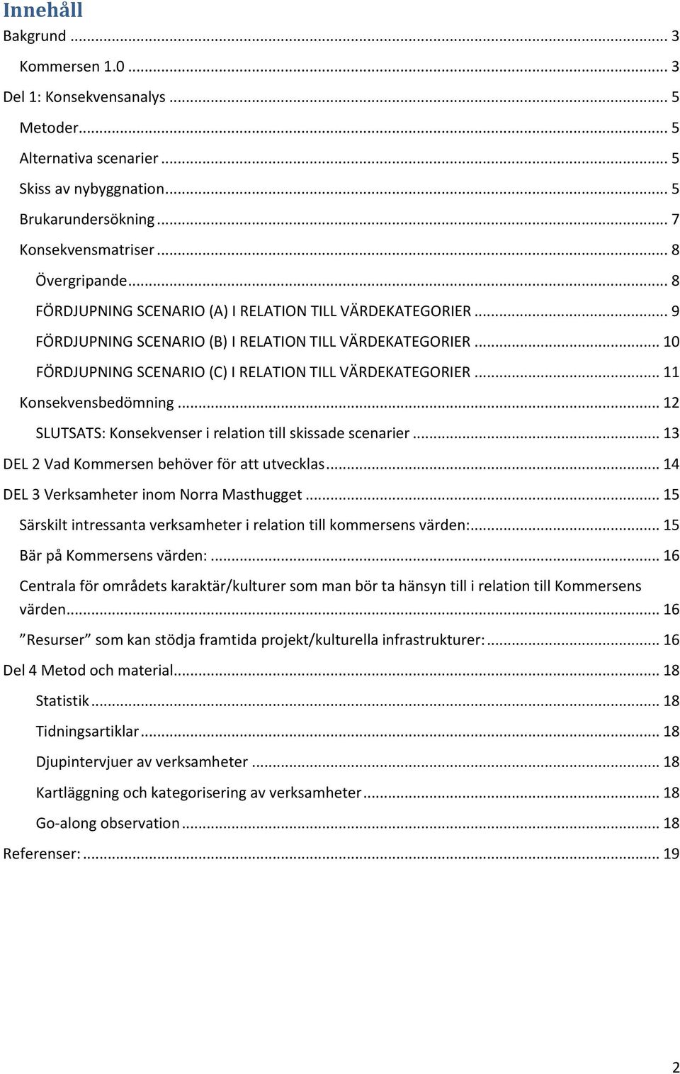 .. 11 Konsekvensbedömning... 12 SLUTSATS: Konsekvenser i relation till skissade scenarier... 13 DEL 2 Vad Kommersen behöver för att utvecklas... 14 DEL 3 Verksamheter inom Norra Masthugget.