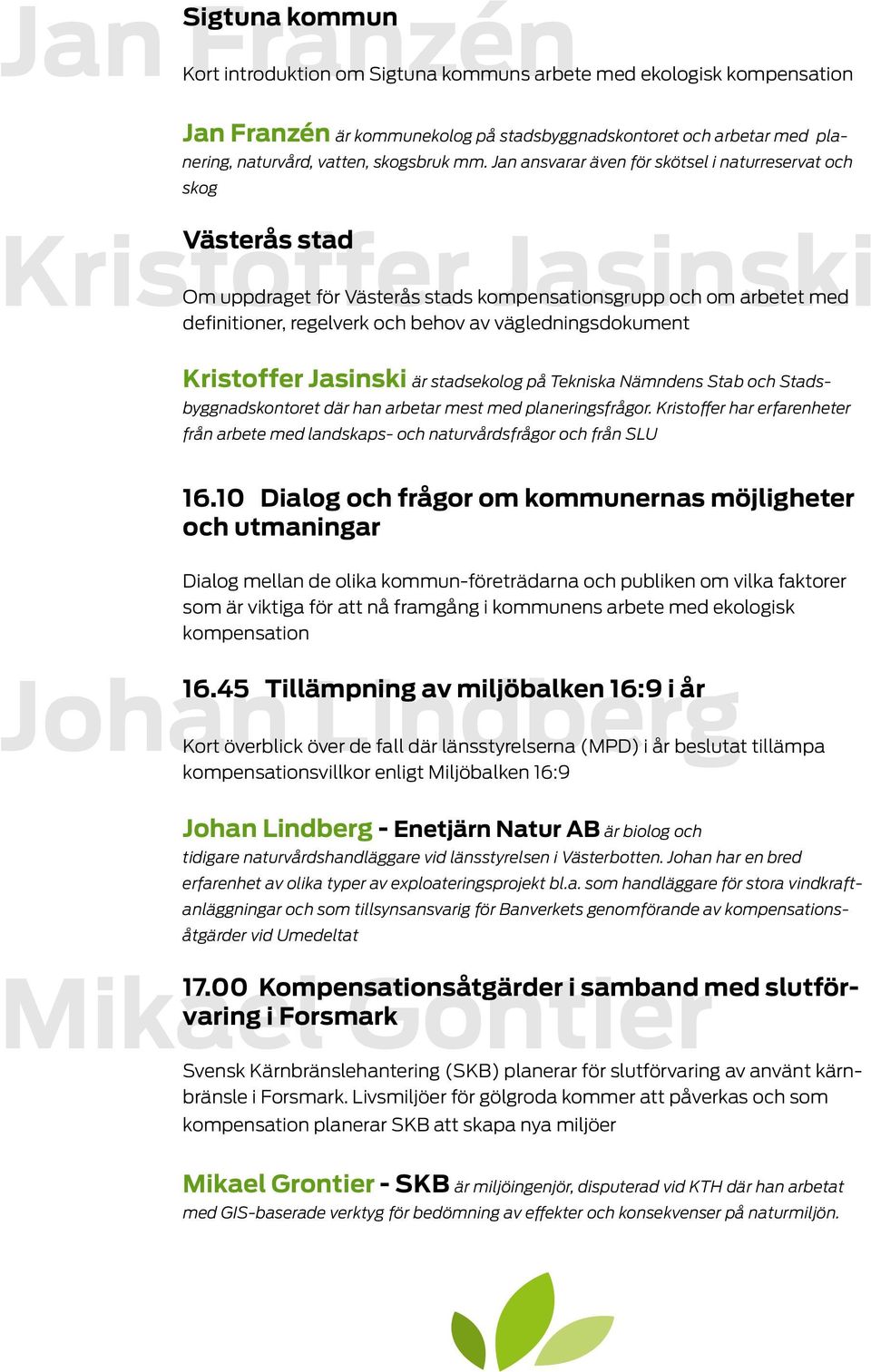 Jan ansvarar även för skötsel i naturreservat och skog Kristoffer Västerås stad Jasinski Om uppdraget för Västerås stads kompensationsgrupp och om arbetet med definitioner, regelverk och behov av