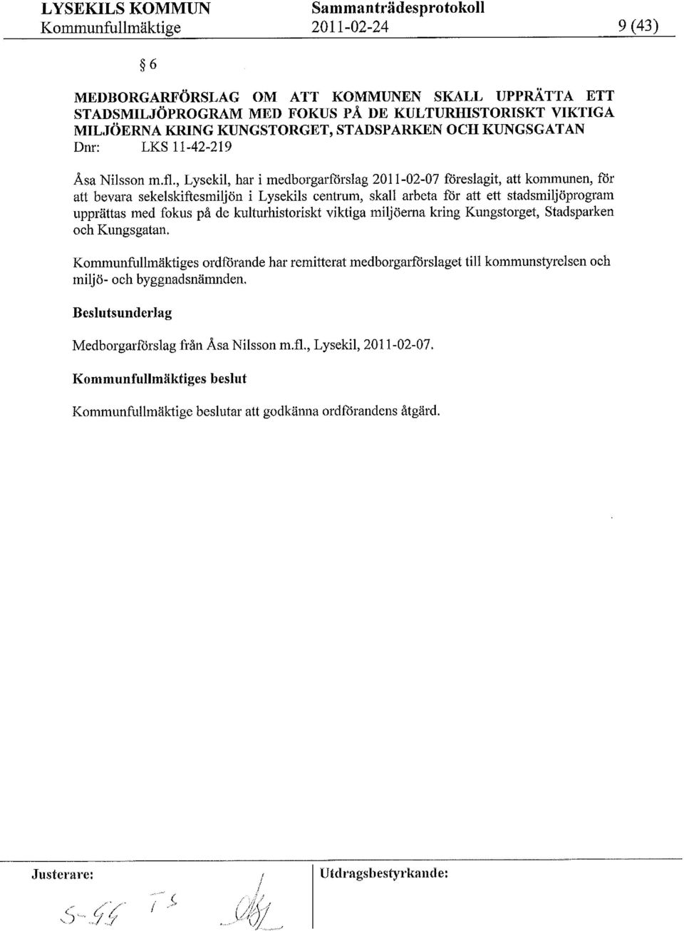 , Lysekil, har i medborgarförslag 2011-02-07 föreslagit, att kommunen, för att bevara sekelskiftesrniljön i Lysekils centrum, skall arbeta för att ett stadsmiljöprogram upprättas med fokus på de