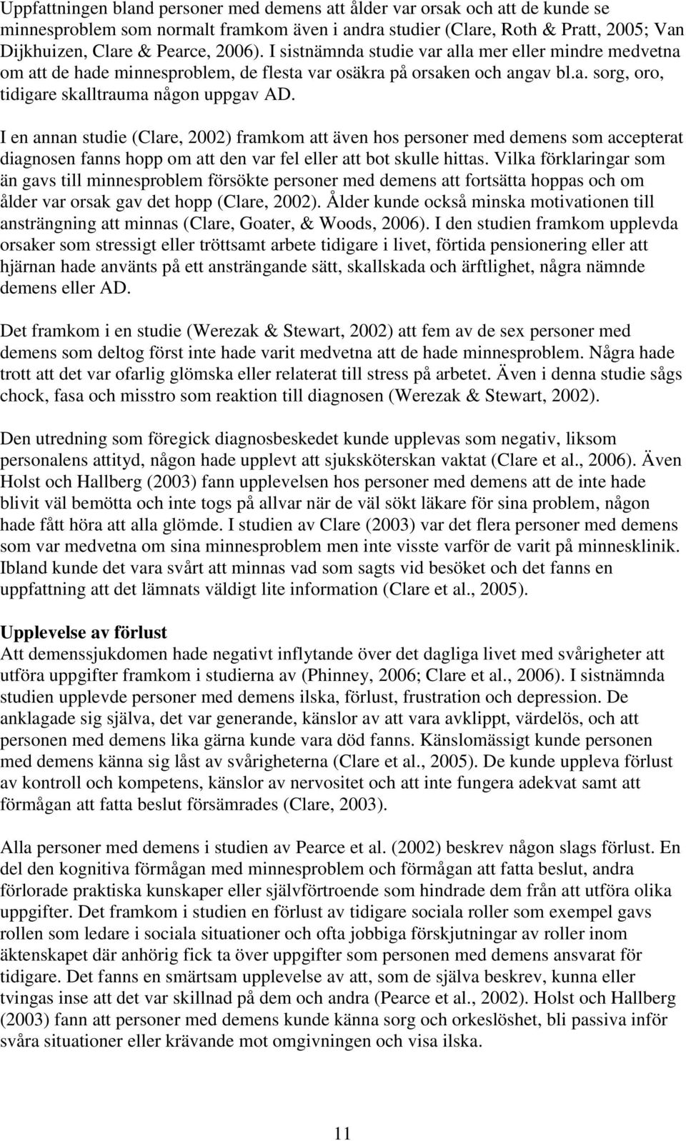 I en annan studie (Clare, 2002) framkom att även hos personer med demens som accepterat diagnosen fanns hopp om att den var fel eller att bot skulle hittas.