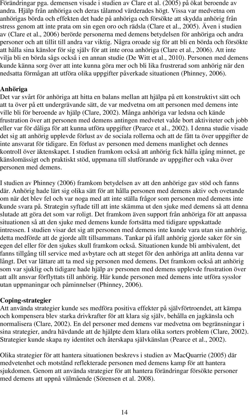 Även i studien av (Clare et al., 2006) berörde personerna med demens betydelsen för anhöriga och andra personer och att tillit till andra var viktig.