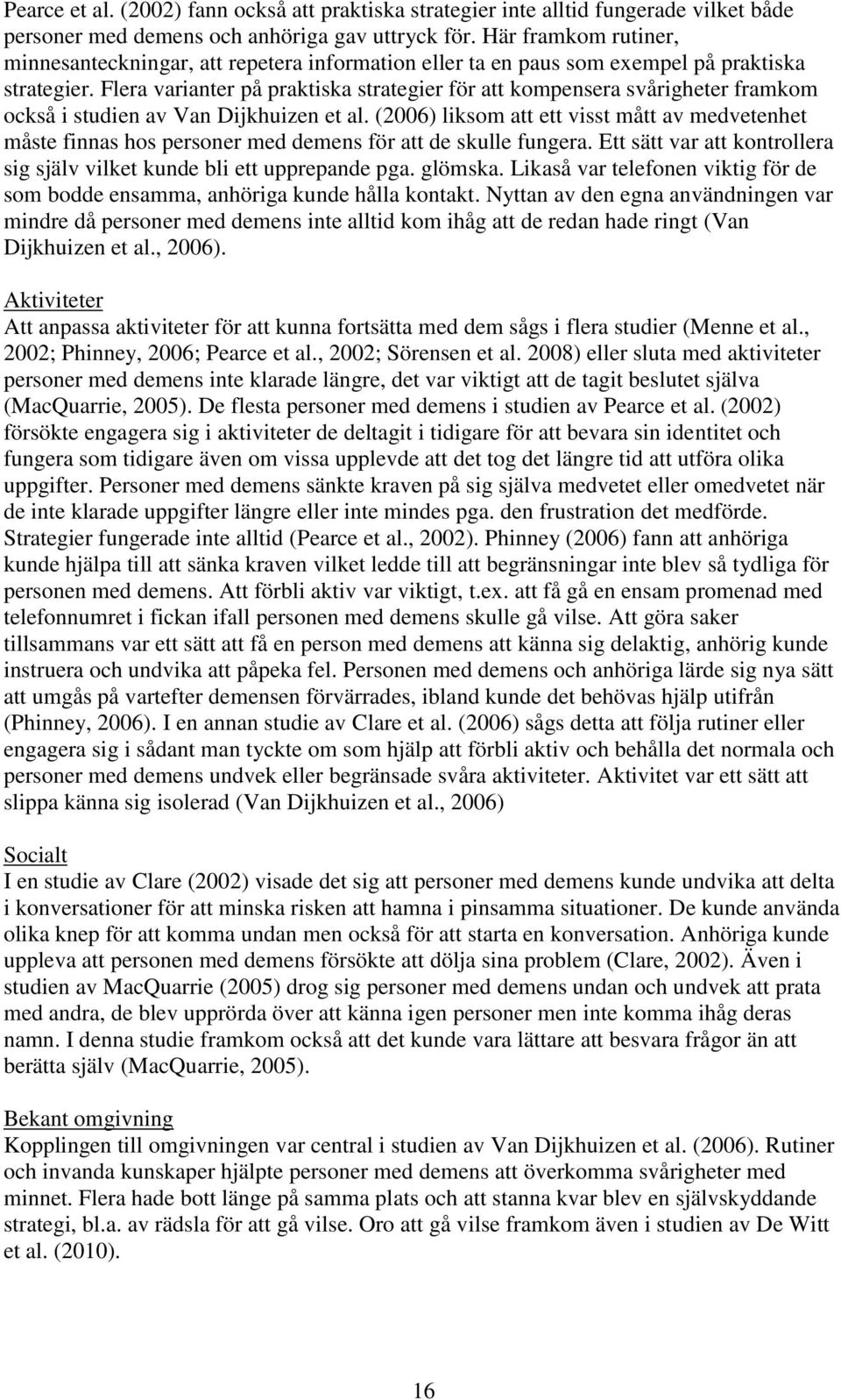 Flera varianter på praktiska strategier för att kompensera svårigheter framkom också i studien av Van Dijkhuizen et al.