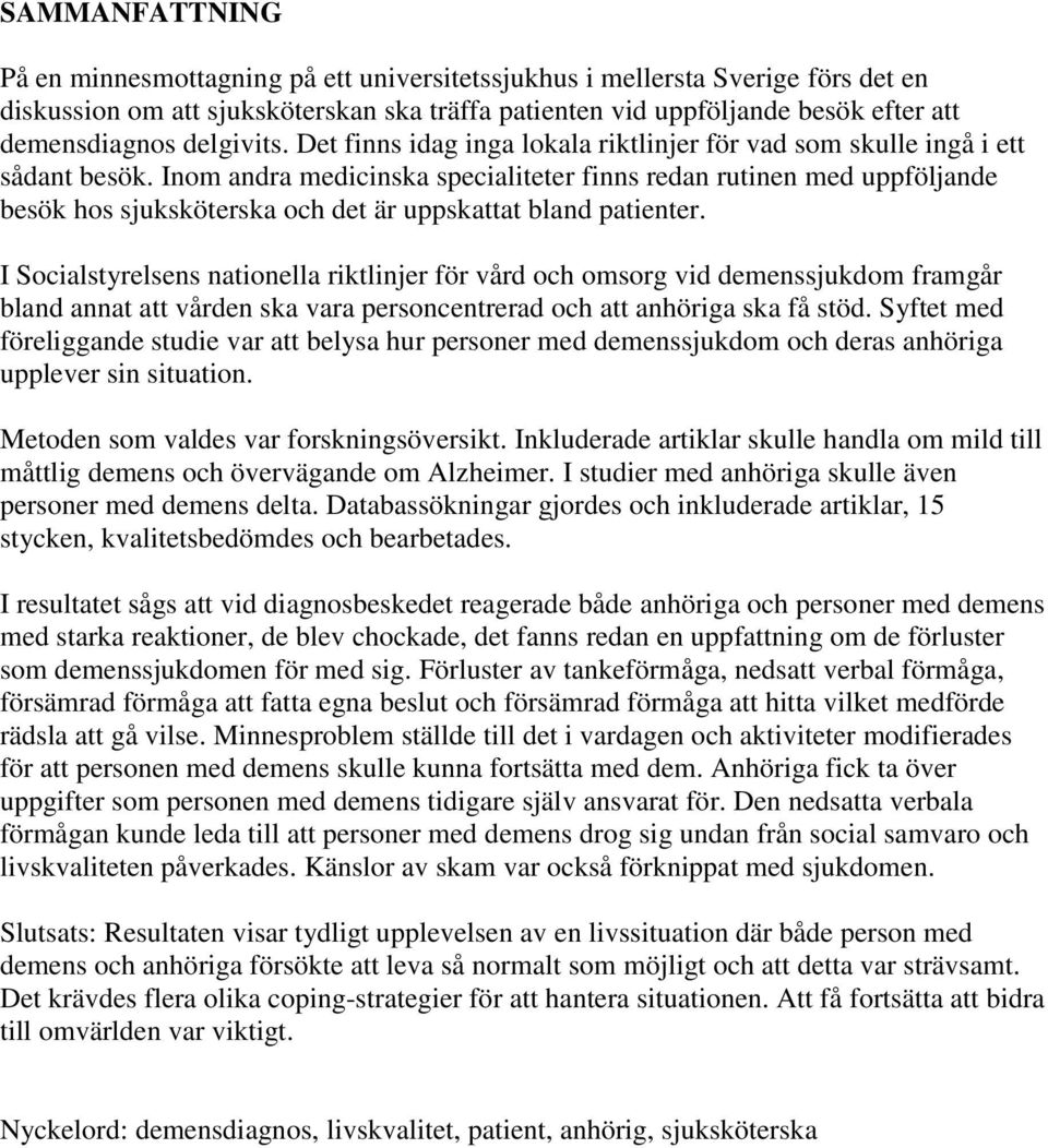 Inom andra medicinska specialiteter finns redan rutinen med uppföljande besök hos sjuksköterska och det är uppskattat bland patienter.