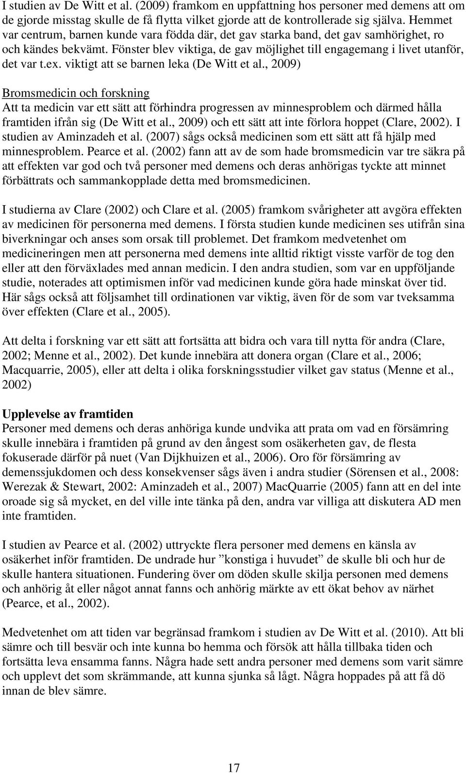 viktigt att se barnen leka (De Witt et al., 2009) Bromsmedicin och forskning Att ta medicin var ett sätt att förhindra progressen av minnesproblem och därmed hålla framtiden ifrån sig (De Witt et al.