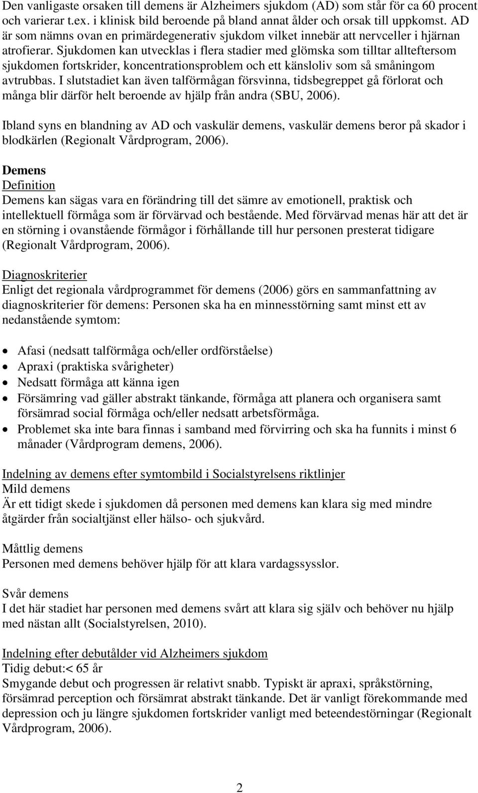 Sjukdomen kan utvecklas i flera stadier med glömska som tilltar allteftersom sjukdomen fortskrider, koncentrationsproblem och ett känsloliv som så småningom avtrubbas.