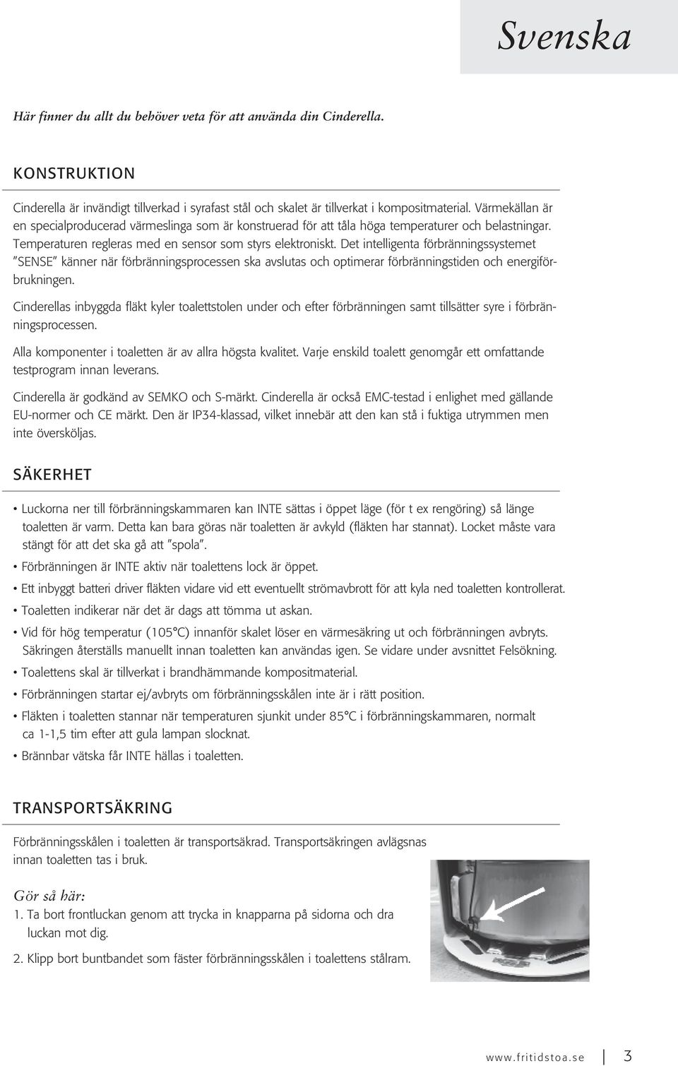 Det intelligenta förbränningssystemet SENSE känner när förbränningsprocessen ska avslutas och optimerar förbränningstiden och energiförbrukningen.