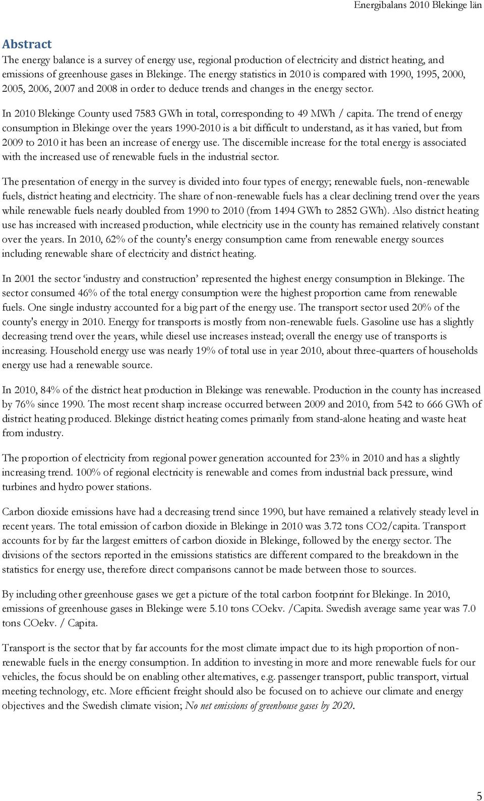 In 2010 Blekinge County used 7583 GWh in total, corresponding to 49 MWh / capita.