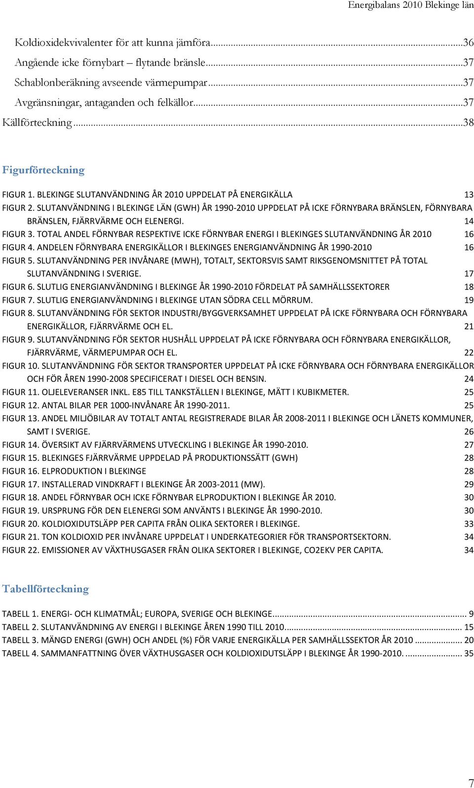 SLUTANVÄNDNING I BLEKINGE LÄN (GWH) ÅR 1990-2010 UPPDELAT PÅ ICKE FÖRNYBARA BRÄNSLEN, FÖRNYBARA BRÄNSLEN, FJÄRRVÄRME OCH ELENERGI. 14 FIGUR 3.