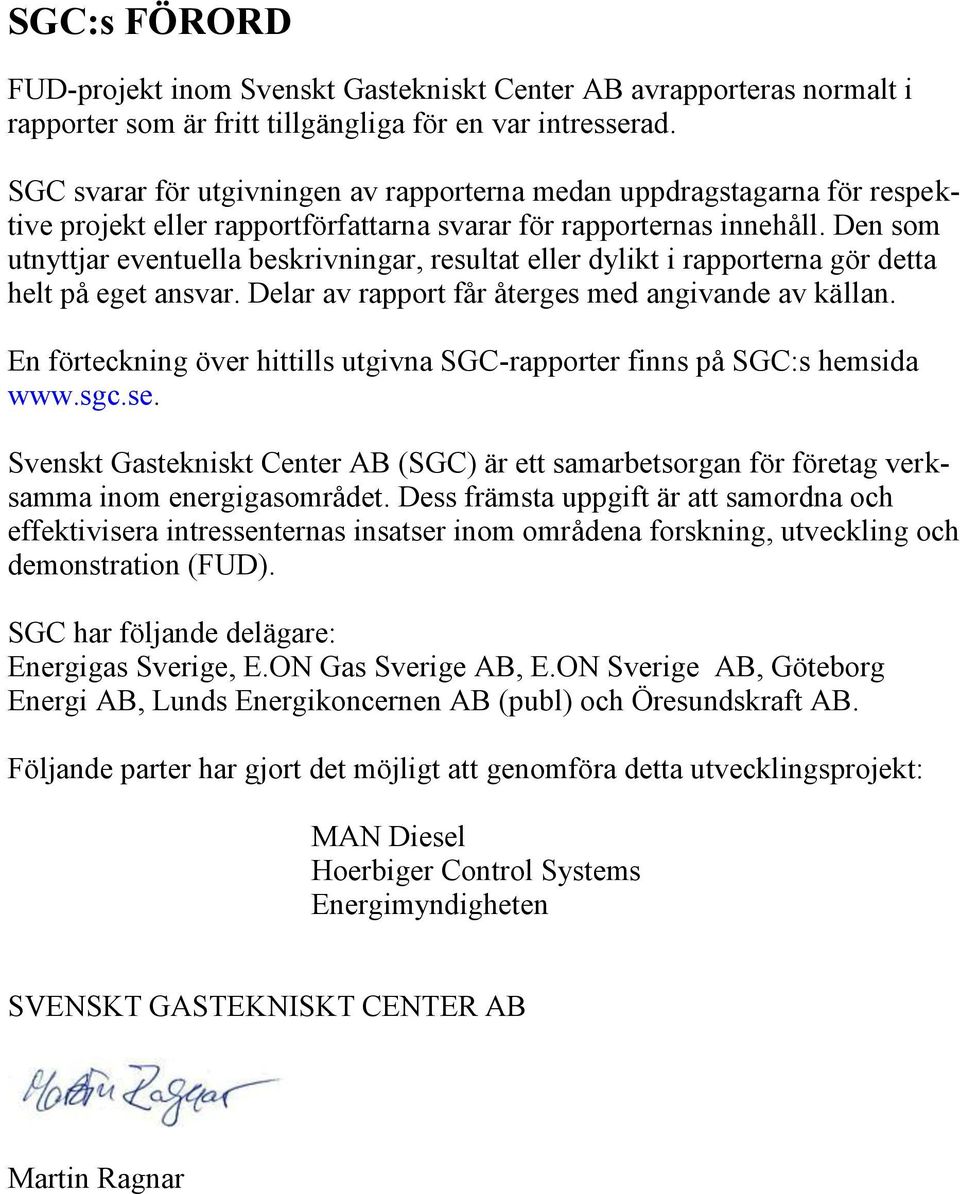 Den som utnyttjar eventuella beskrivningar, resultat eller dylikt i rapporterna gör detta helt på eget ansvar. Delar av rapport får återges med angivande av källan.