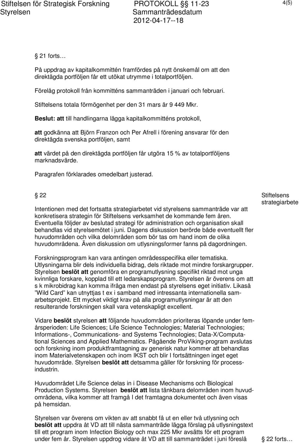 Beslut: att till handlingarna lägga kapitalkommitténs protokoll, att godkänna att Björn Franzon och Per Afrell i förening ansvarar för den direktägda svenska portföljen, samt att värdet på den