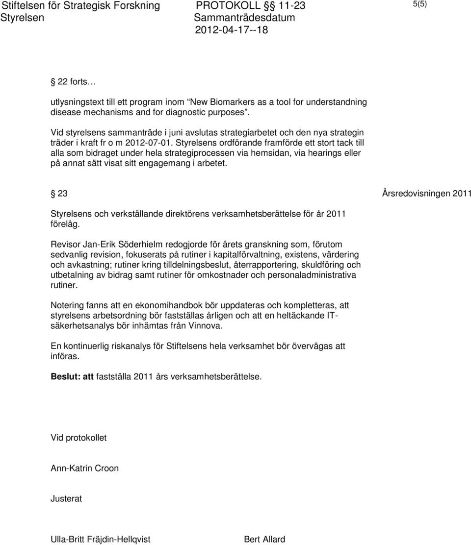 s ordförande framförde ett stort tack till alla som bidraget under hela strategiprocessen via hemsidan, via hearings eller på annat sätt visat sitt engagemang i arbetet.