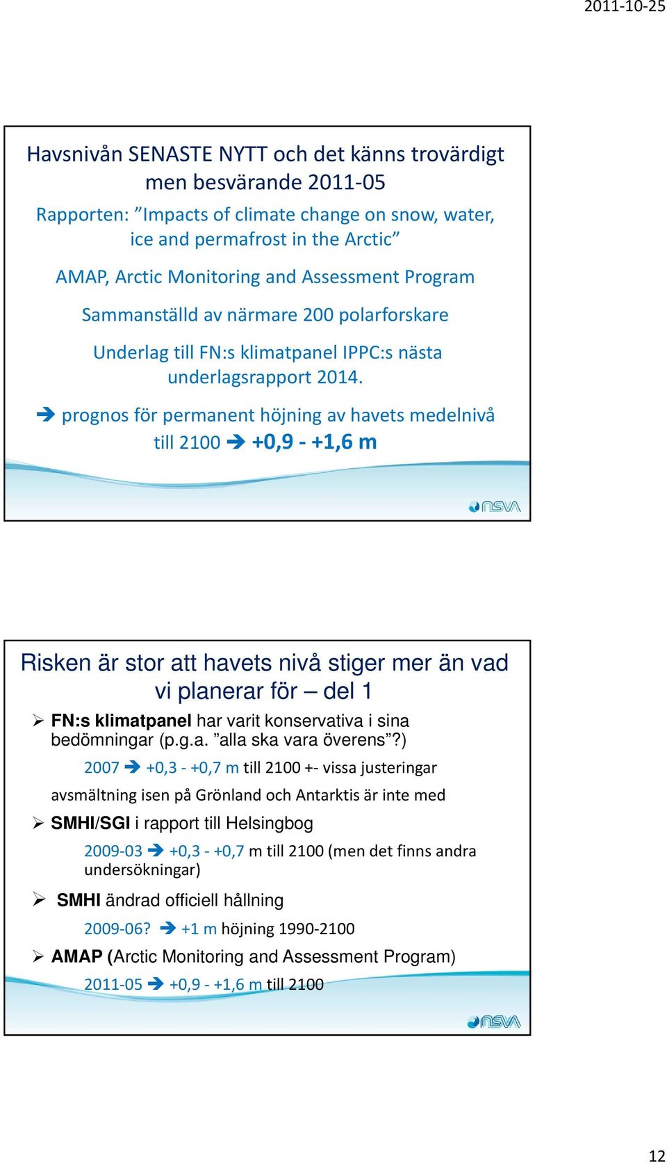 prognos för permanent höjning av havets medelnivå till 2100 +0,9 +1,6 m Risken är stor att havets nivå stiger mer än vad vi planerar för del 1 FN:s klimatpanel har varit konservativa i sina