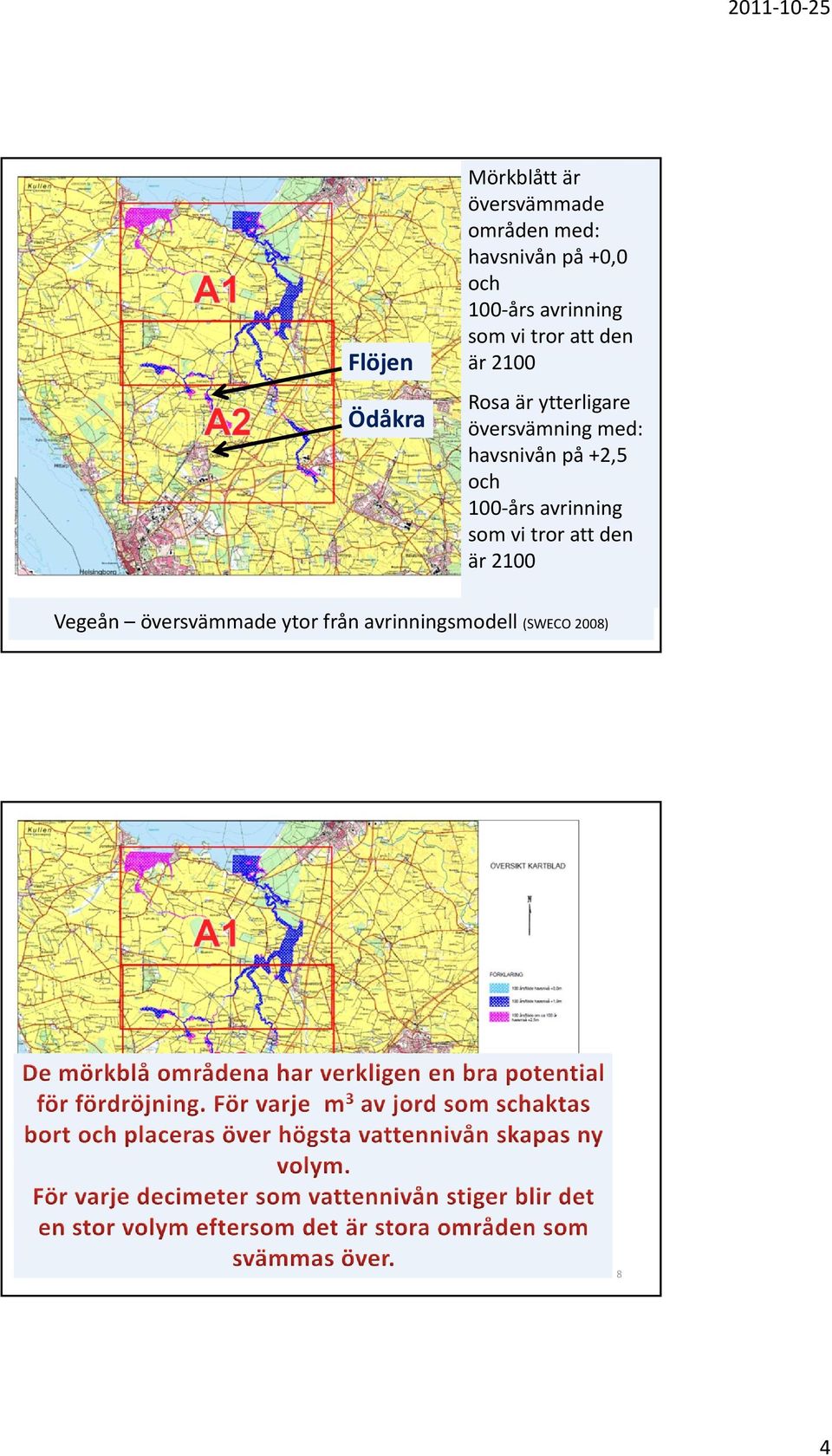 översvämning med: havsnivån på +2,5 och 100 års avrinning som vi tror