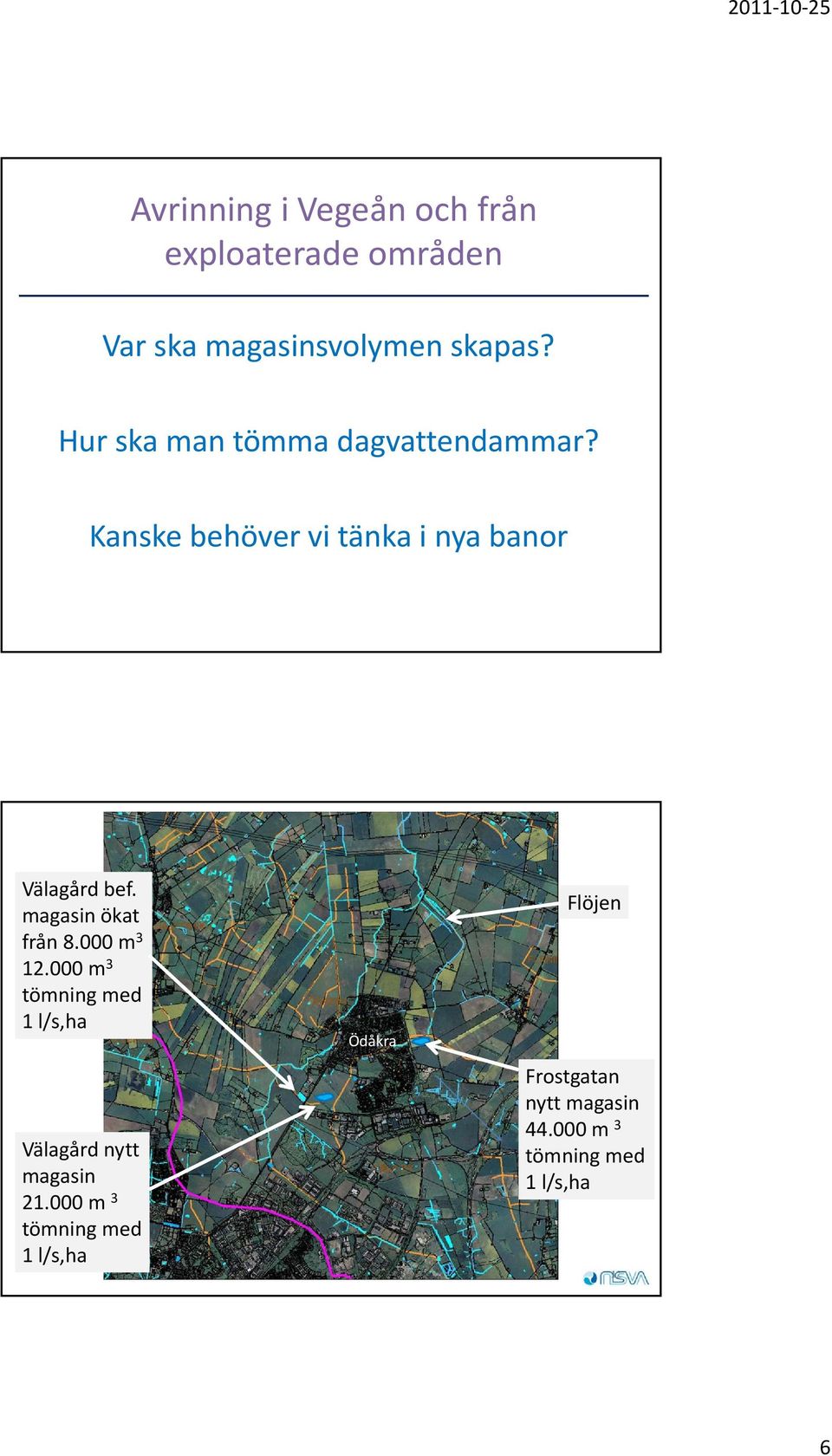 magasin ökat från 8.000 m 3 12.000 m 3 tömning med 1 l/s,ha Välagård nytt magasin 21.