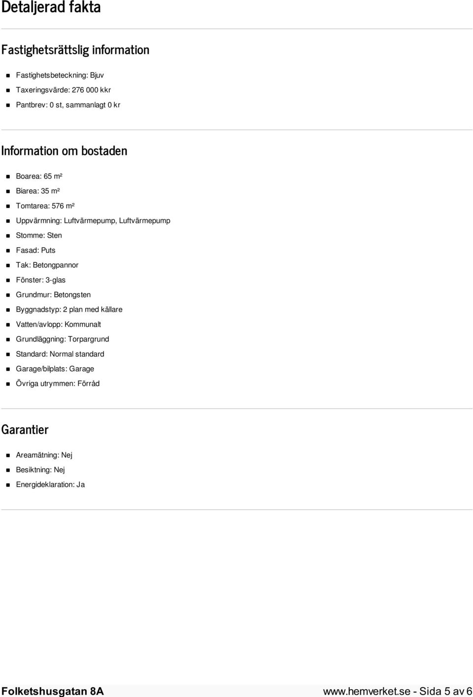 Betongpannor Fönster: 3-glas Grundmur: Betongsten Byggnadstyp: 2 plan med källare Vatten/avlopp: Kommunalt Grundläggning: Torpargrund