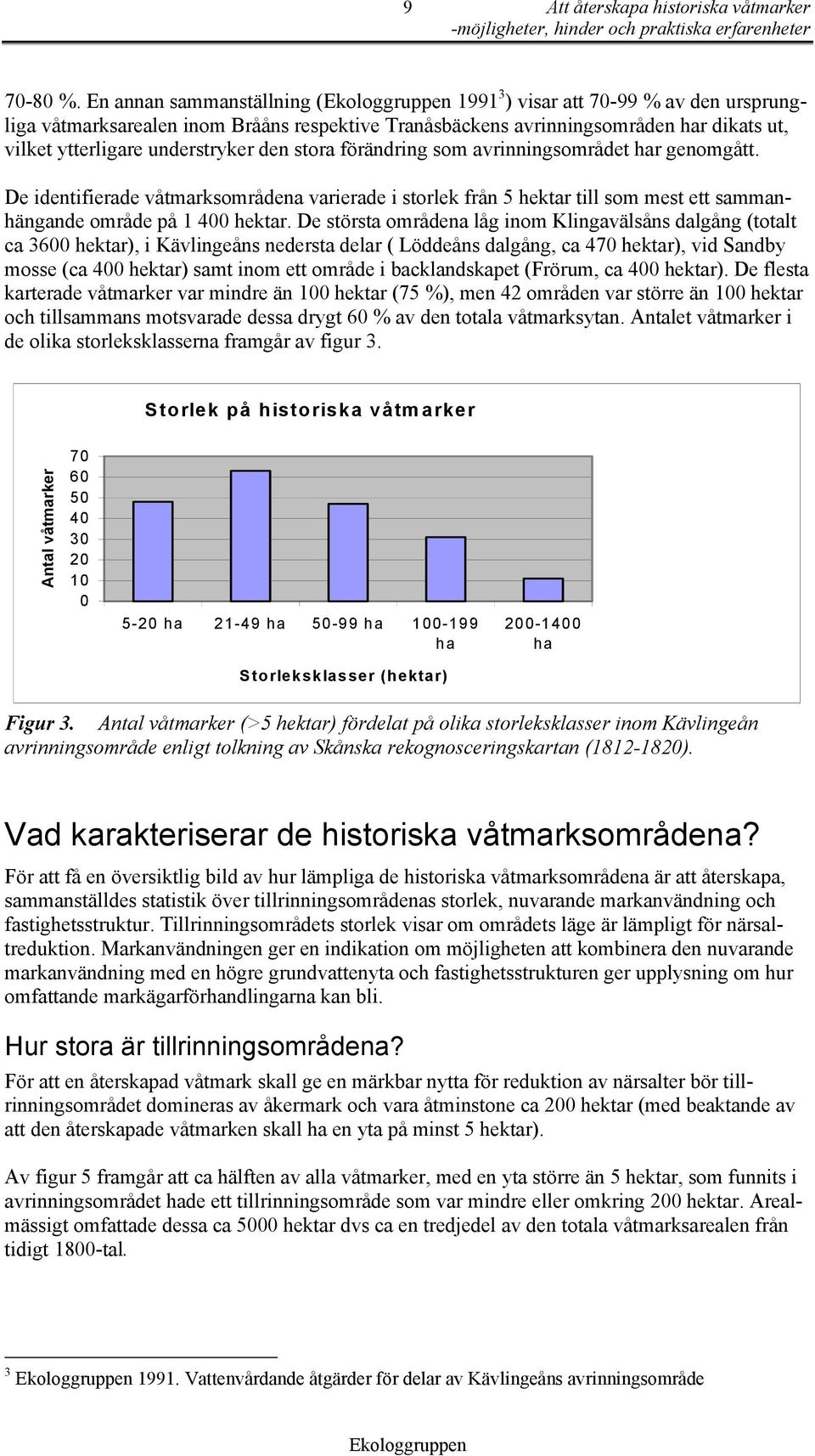 stora förändring som avrinningsområdet har genomgått. De identifierade våtmarksområdena varierade i storlek från 5 hektar till som mest ett sammanhängande område på 1 400 hektar.