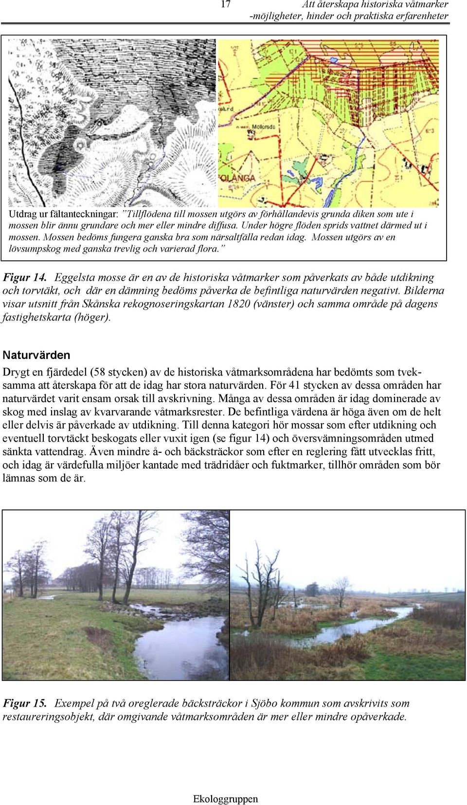 Eggelsta mosse är en av de historiska våtmarker som påverkats av både utdikning och torvtäkt, och där en dämning bedöms påverka de befintliga naturvärden negativt.