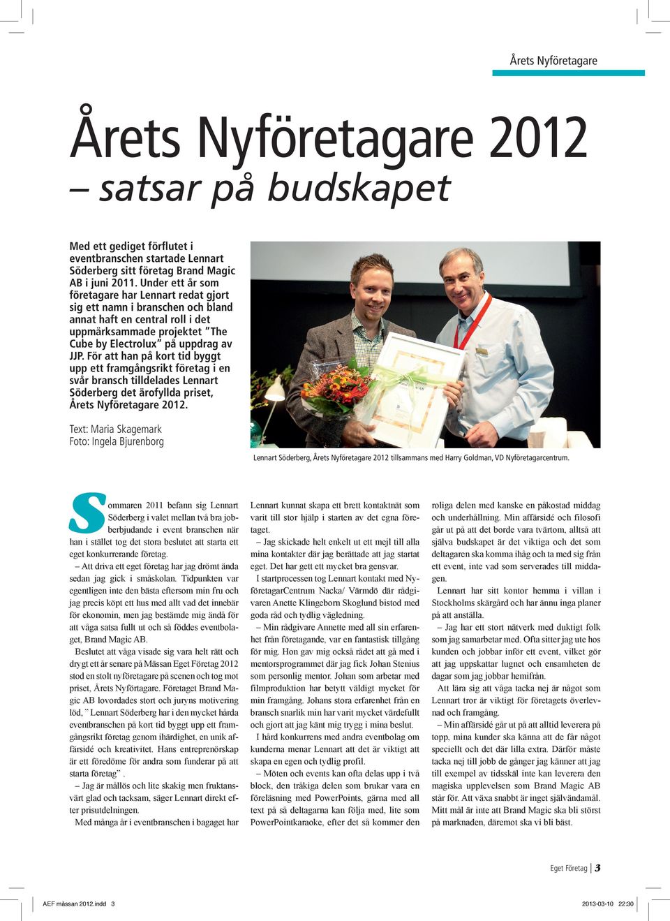För att han på kort tid byggt upp ett framgångsrikt företag i en svår bransch tilldelades Lennart Söderberg det ärofyllda priset, Årets Nyföretagare 2012.