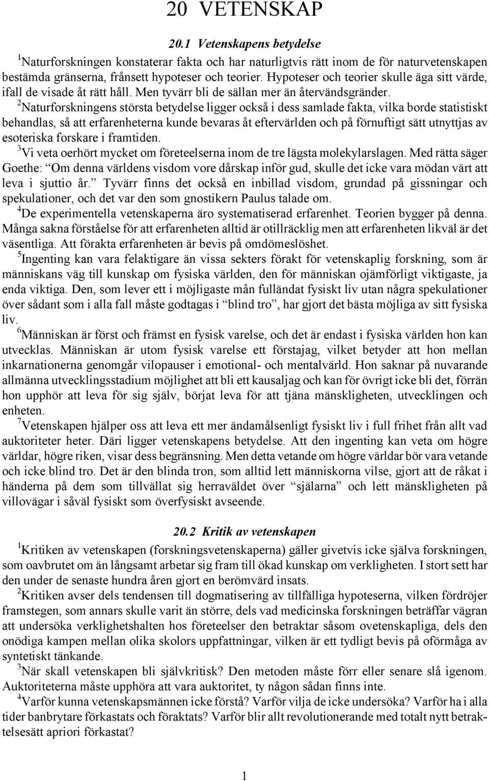 2 Naturforskningens största betydelse ligger också i dess samlade fakta, vilka borde statistiskt behandlas, så att erfarenheterna kunde bevaras åt eftervärlden och på förnuftigt sätt utnyttjas av