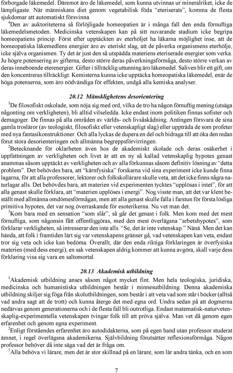 4 Den av auktoriteterna så förlöjligade homeopatien är i många fall den enda förnuftiga läkemedelsmetoden. Medicinska vetenskapen kan på sitt nuvarande stadium icke begripa homeopatiens princip.