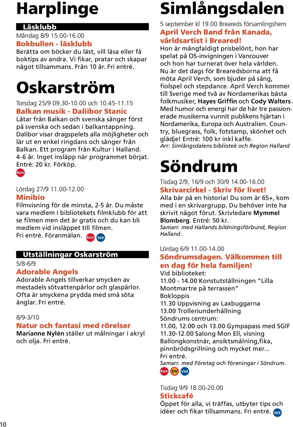 Dalibor visar dragspelets alla möjligheter och lär ut en enkel ringdans och sånger från Balkan. Ett program från Kultur i Halland. 4-6 år. Inget insläpp när programmet börjat. Entré: 20 kr. Förköp.