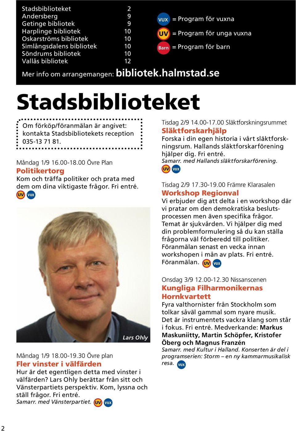 Måndag 1/9 16.00-18.00 Övre Plan Politikertorg Kom och träffa politiker och prata med dem om dina viktigaste frågor. Fri entré. Tisdag 2/9 14.00-17.