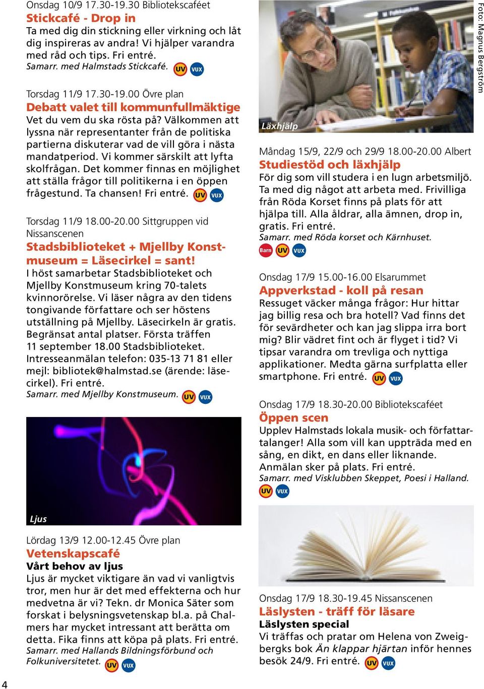 Välkommen att lyssna när representanter från de politiska partierna diskuterar vad de vill göra i nästa mandatperiod. Vi kommer särskilt att lyfta skolfrågan.